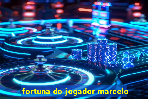 fortuna do jogador marcelo